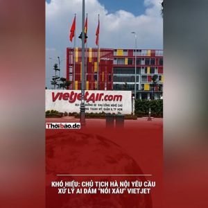 KHÓ HIỂU: CHỦ TỊCH HÀ NỘI YÊU CẦU XỬ LÝ AI DÁM „NÓI XẤU“ VIETJET