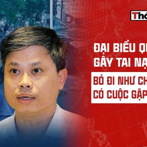 ĐẠI BIỂU QUỐC HỘI GÂY TAI NẠN – BỎ ĐI NHƯ CHƯA TỪNG CÓ CUỘC GẶP GỠ