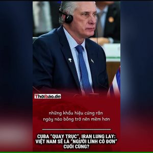 Cuba “quay trục”, Iran lung lay: Việt Nam sẽ là “người lính cô đơn” cuối cùng?