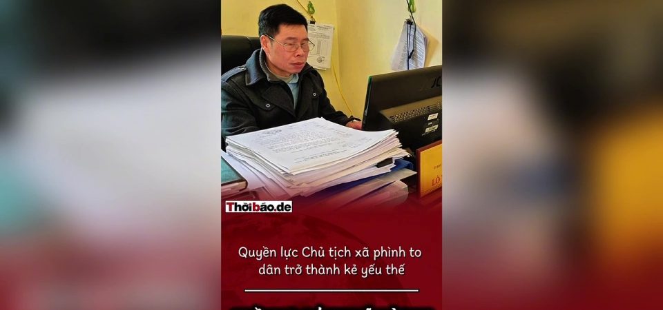 Quyền lực chủ tịch xã phình to dân trở thành kẻ yếu thế.