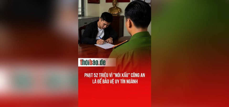 Phạt 52 triệu vì „nói xấu“ Công An là để bảo vệ uy tín ngành