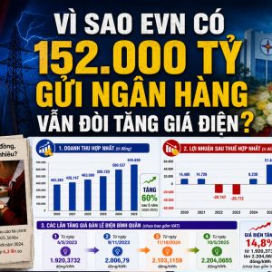 Vì sao EVN có 152.000 tỷ gửi ngân hàng vẫn đòi tăng giá điện?